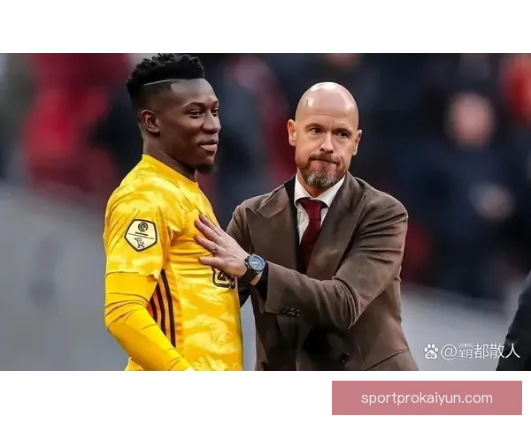 奥纳纳比赛稳定性持续提升，近期表现稳健